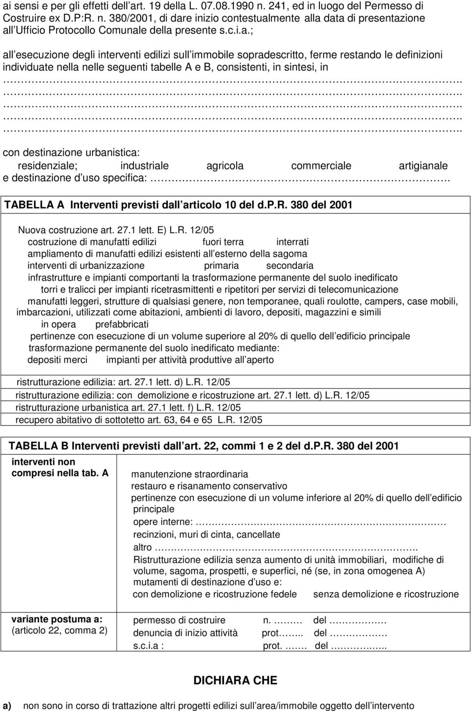 .... con destinazione urbanistica: residenziale; industriale agricola commerciale artigianale e destinazione d uso specifica:. TABELLA A Interventi previsti dall articolo 10 del d.p.r. 380 del 2001 Nuova costruzione art.