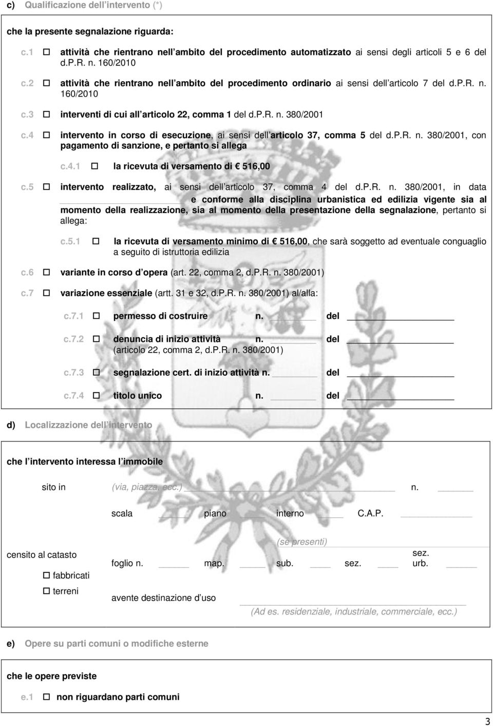 4 intervento in corso di esecuzione, ai sensi dell articolo 37, comma 5 del d.p.r. n. 380/2001, con pagamento di sanzione, e pertanto si allega c.4.1 la ricevuta di versamento di 516,00 c.