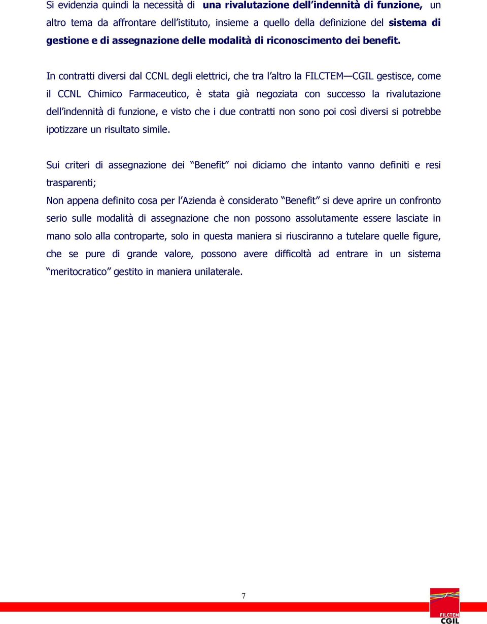 In contratti diversi dal CCNL degli elettrici, che tra l altro la FILCTEM CGIL gestisce, come il CCNL Chimico Farmaceutico, è stata già negoziata con successo la rivalutazione dell indennità di