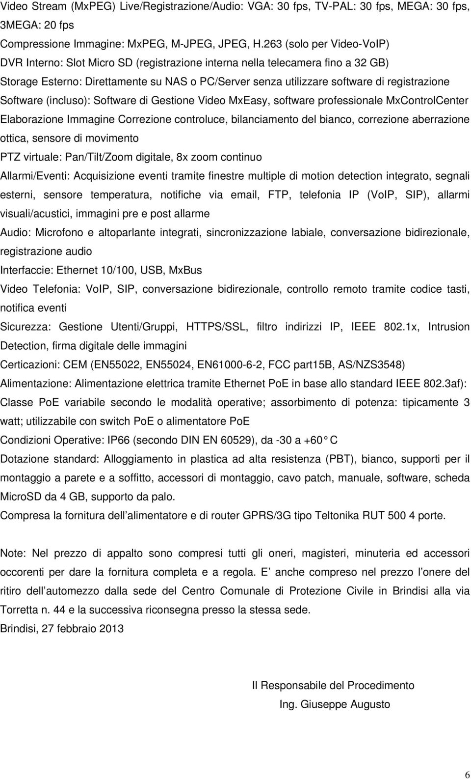 Software (incluso): Software di Gestione Video MxEasy, software professionale MxControlCenter Elaborazione Immagine Correzione controluce, bilanciamento del bianco, correzione aberrazione ottica,