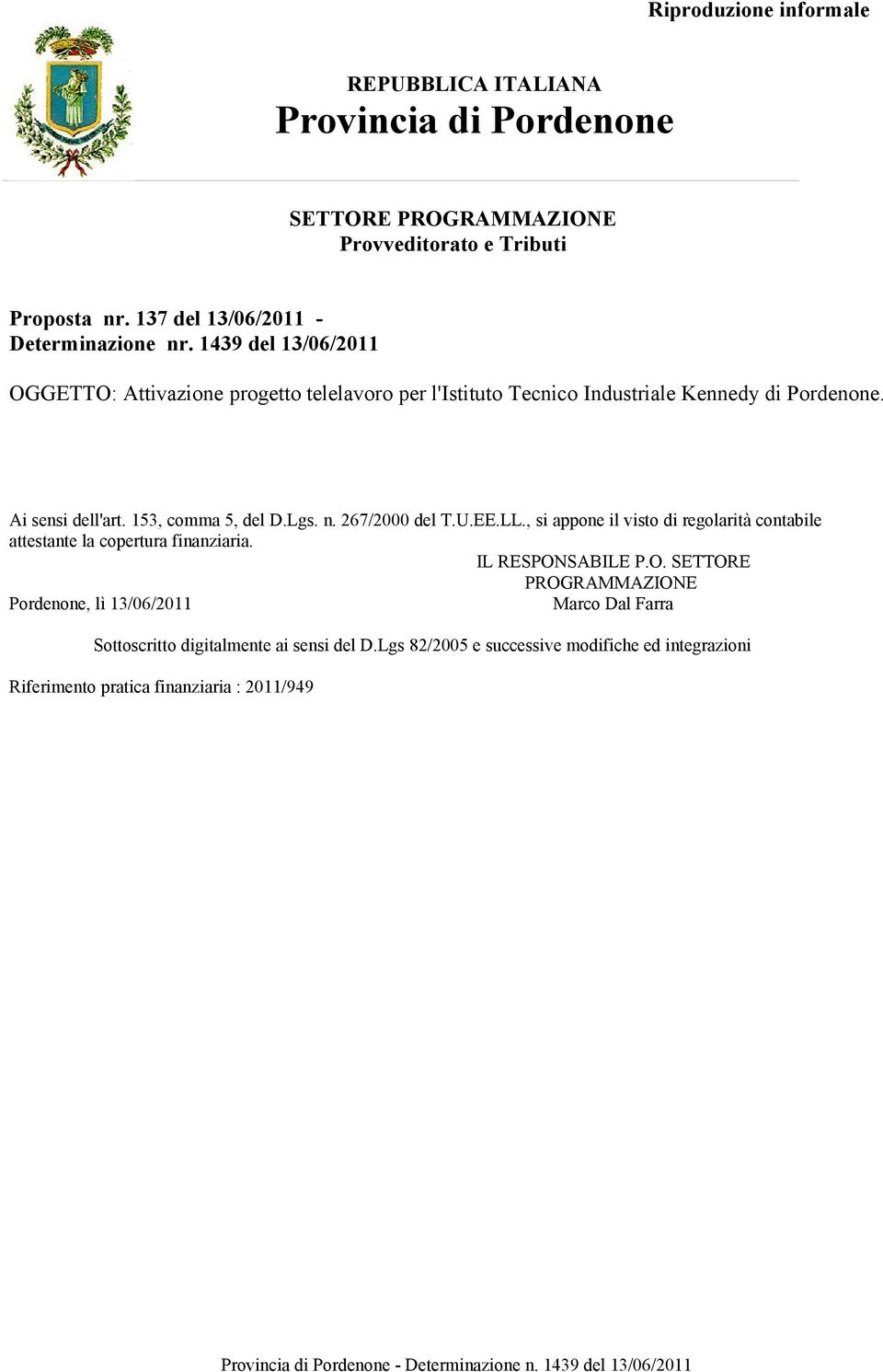 Ai sensi dell'art. 153, comma 5, del D.Lgs. n. 267/2000 del T.U.EE.LL., si appone il visto di regolarità contabile attestante la copertura finanziaria.