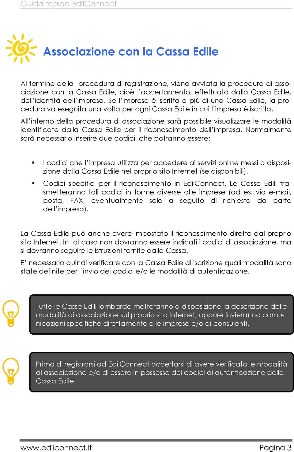 All interno della procedura di associazione sarà possibile visualizzare le modalità identificate dalla Cassa Edile per il riconoscimento dell impresa.