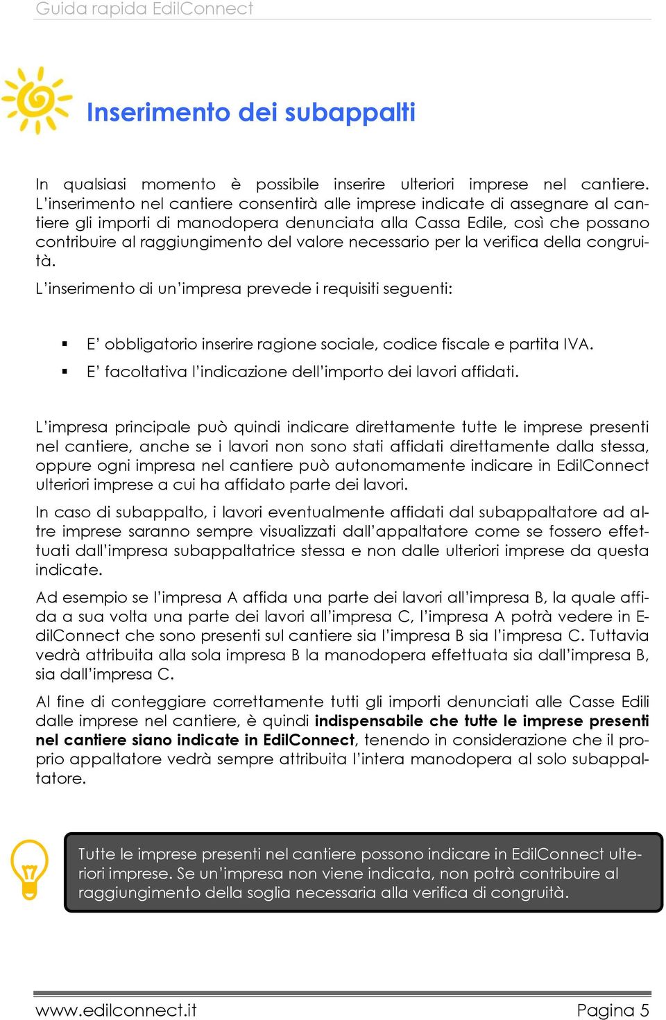 necessario per la verifica della congruità. L inserimento di un impresa prevede i requisiti seguenti: E obbligatorio inserire ragione sociale, codice fiscale e partita IVA.