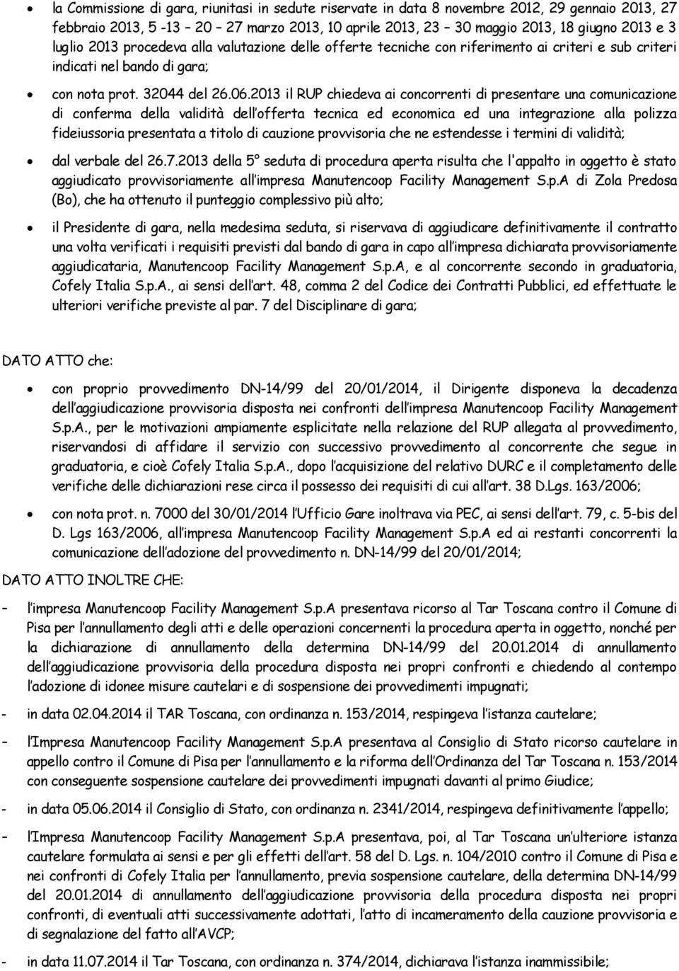 2013 il RUP chiedeva ai concorrenti di presentare una comunicazione di conferma della validità dell offerta tecnica ed economica ed una integrazione alla polizza fideiussoria presentata a titolo di