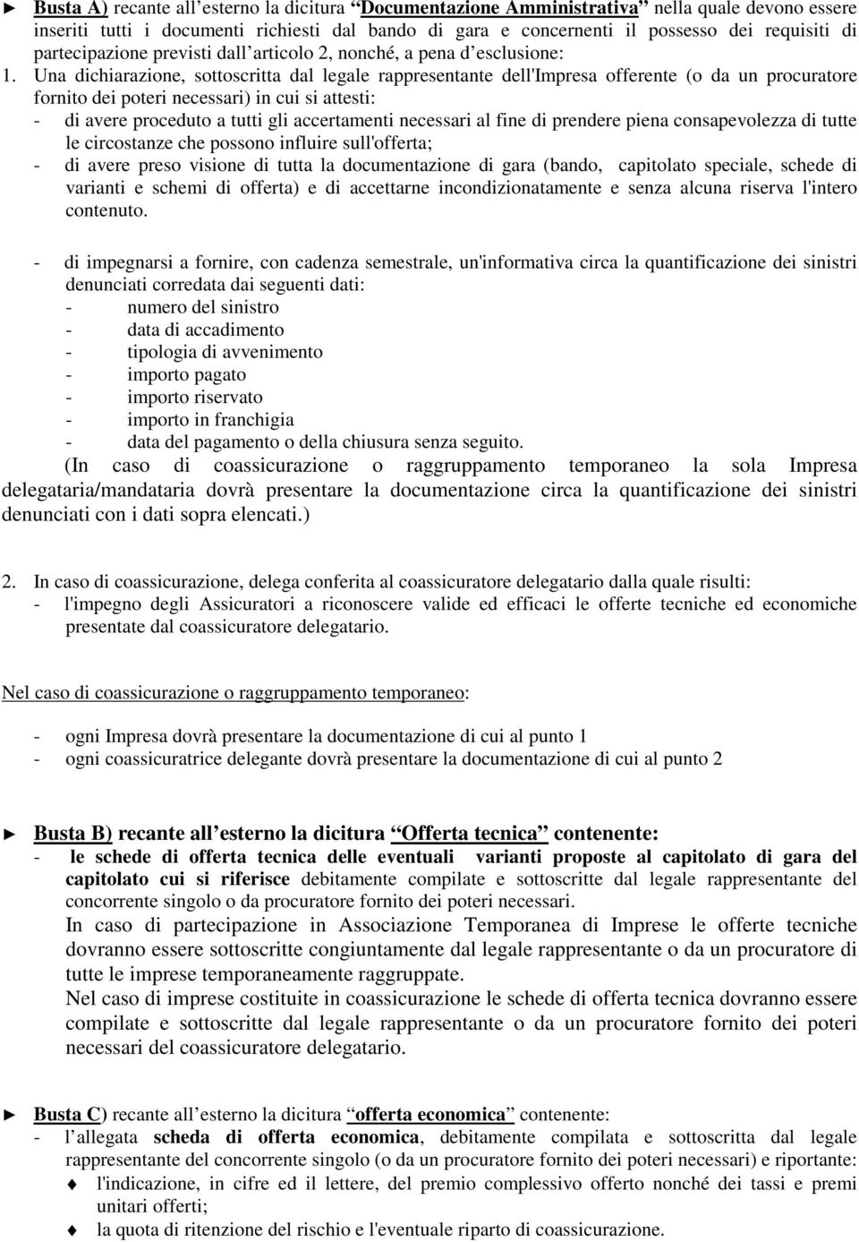 Una dichiarazione, sottoscritta dal legale rappresentante dell'impresa offerente (o da un procuratore fornito dei poteri necessari) in cui si attesti: - di avere proceduto a tutti gli accertamenti