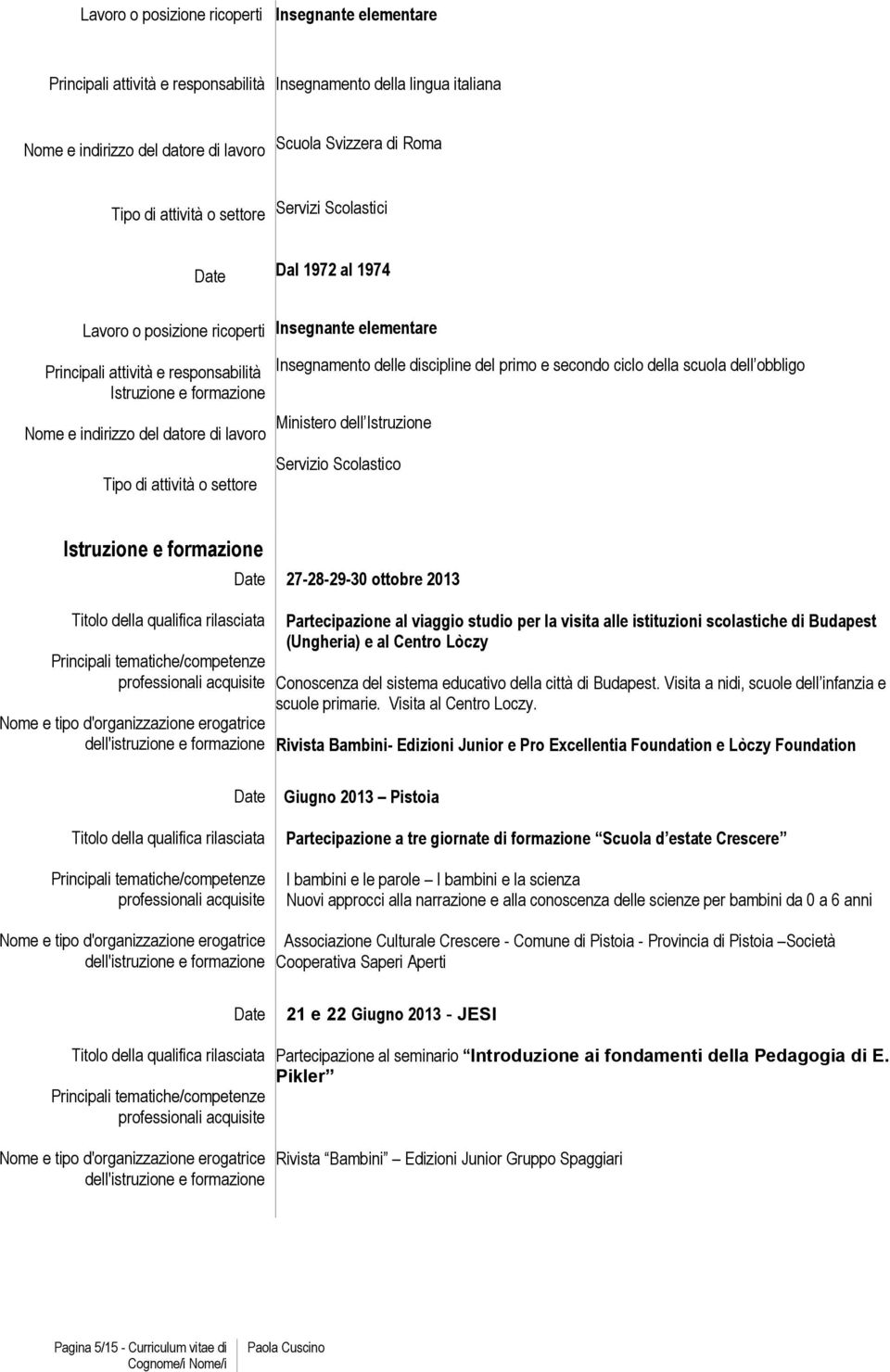 lavoro Tipo di attività o settore Insegnamento delle discipline del primo e secondo ciclo della scuola dell obbligo Ministero dell Istruzione Servizio Scolastico Istruzione e formazione 27-28-29-30