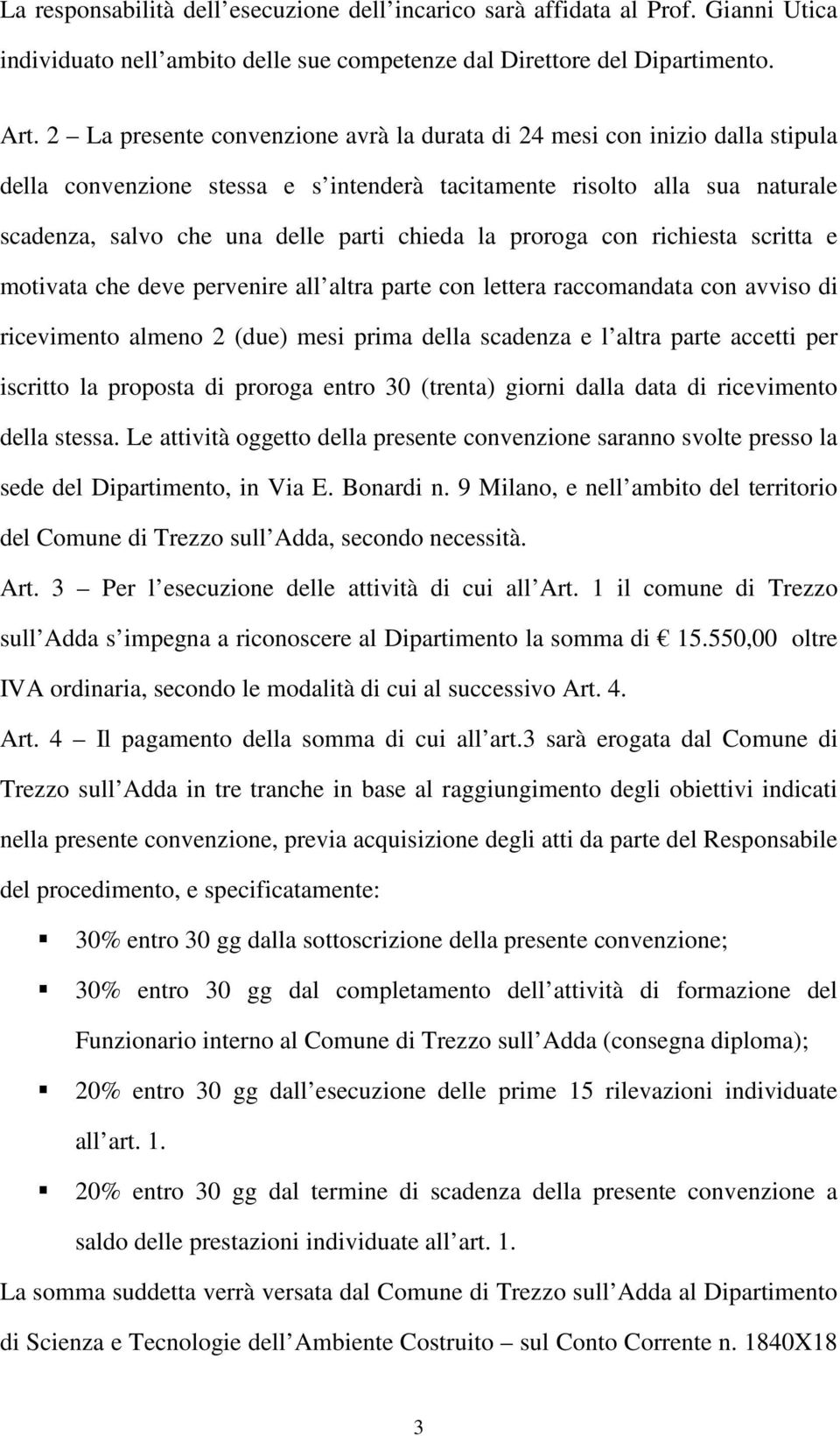 proroga con richiesta scritta e motivata che deve pervenire all altra parte con lettera raccomandata con avviso di ricevimento almeno 2 (due) mesi prima della scadenza e l altra parte accetti per