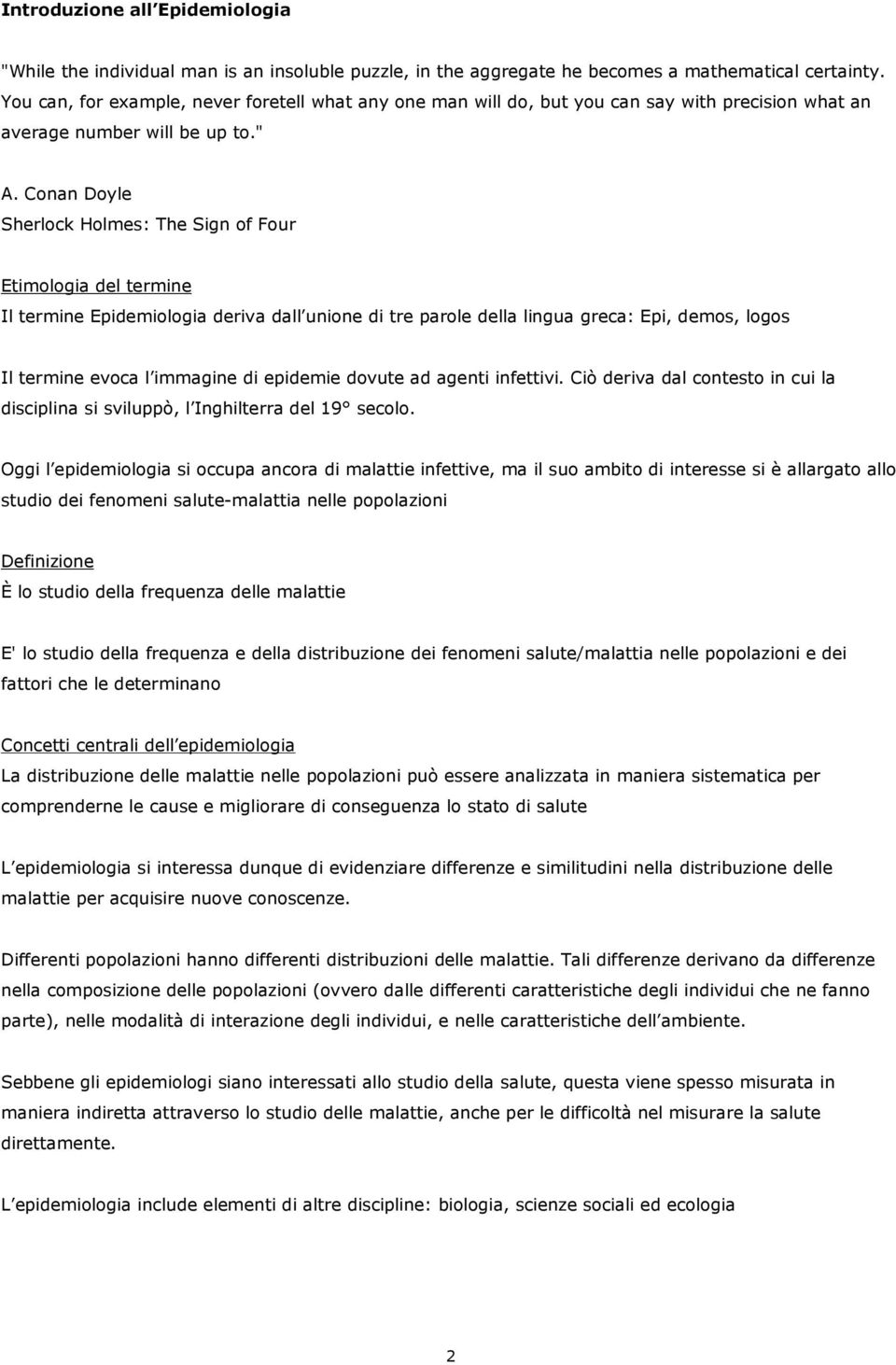 Conan Doyle Sherlock Holmes: The Sign of Four Etimologia del termine Il termine Epidemiologia deriva dall unione di tre parole della lingua greca: Epi, demos, logos Il termine evoca l immagine di