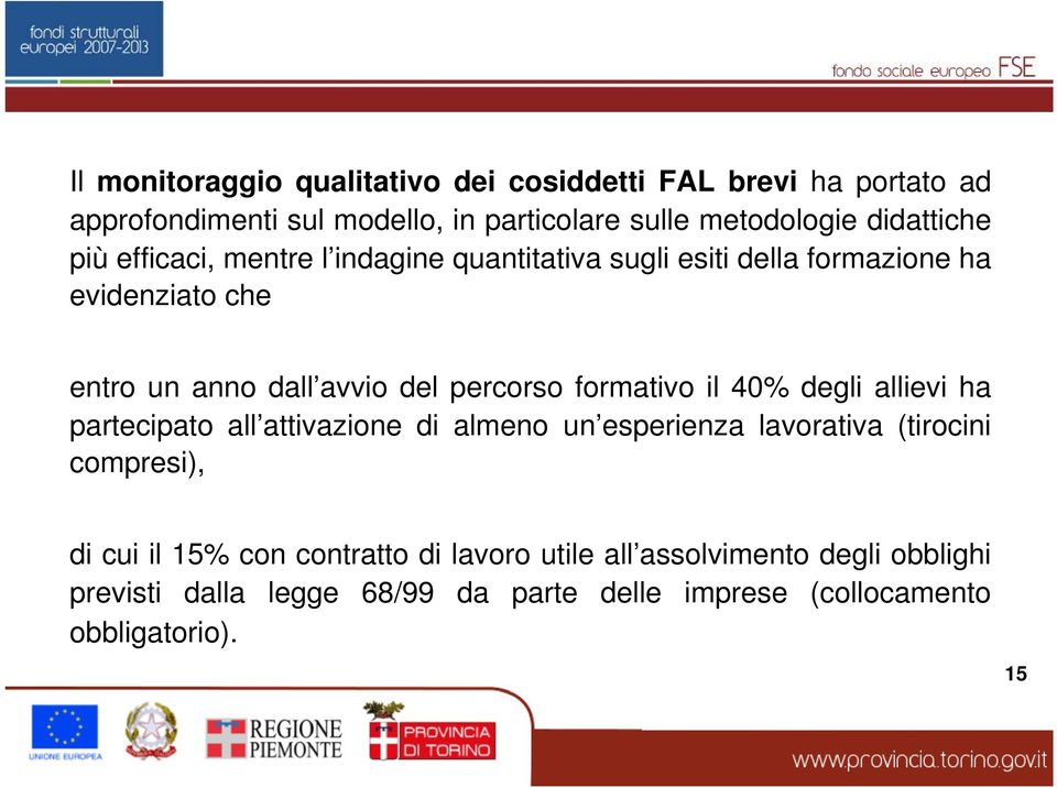 percorso formativo il 40% degli allievi ha partecipato all attivazione di almeno un esperienza lavorativa (tirocini compresi), di cui il