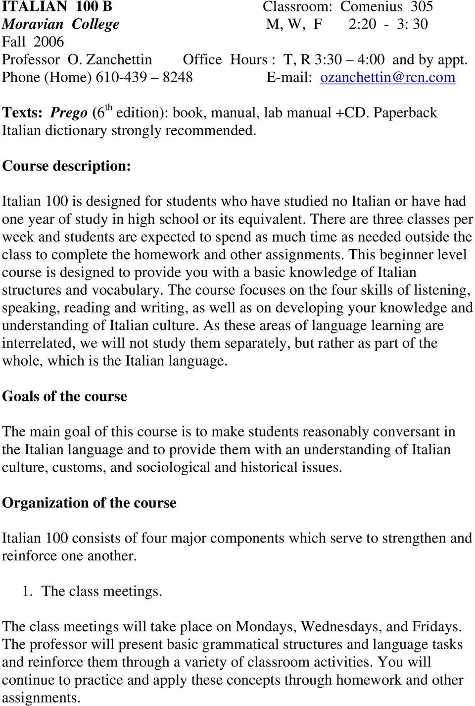 Course description: Italian 100 is designed for students who have studied no Italian or have had one year of study in high school or its equivalent.
