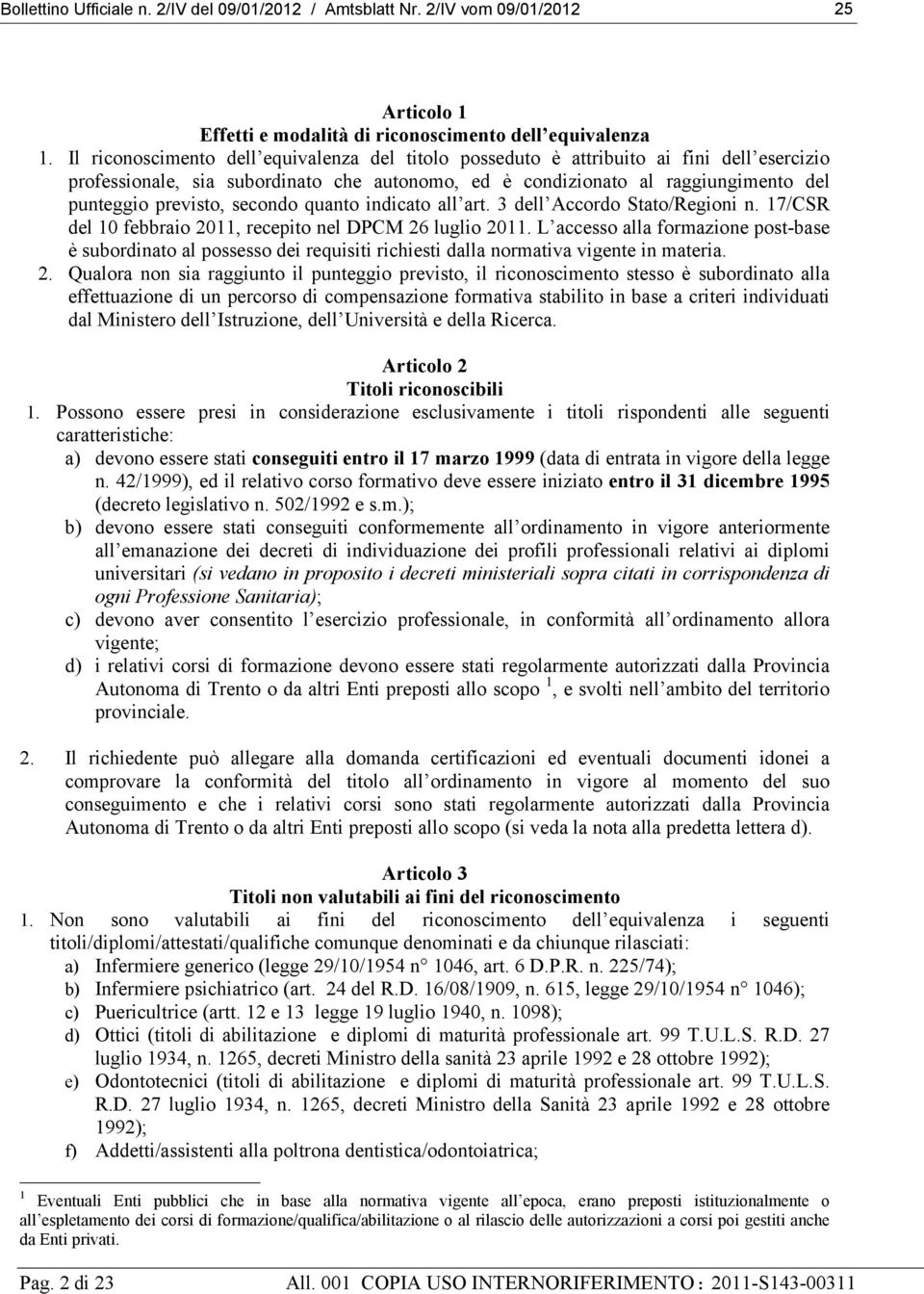 secondo quanto indicato all art. 3 dell Accordo Stato/Regioni n. 17/CSR del 10 febbraio 2011, recepito nel DPCM 26 luglio 2011.