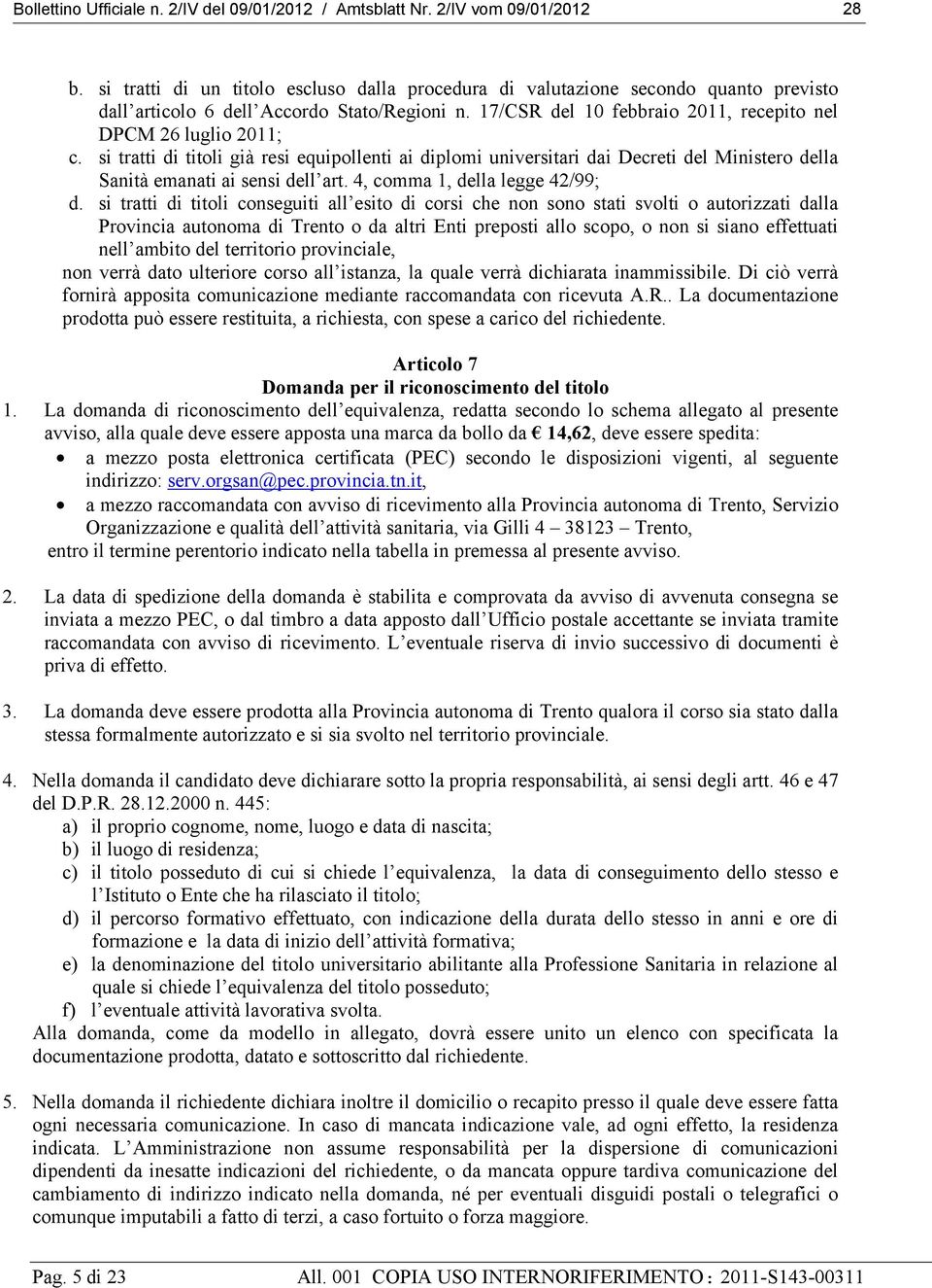 si tratti di titoli già resi equipollenti ai diplomi universitari dai Decreti del Ministero della Sanità emanati ai sensi dell art. 4, comma 1, della legge 42/99; d.