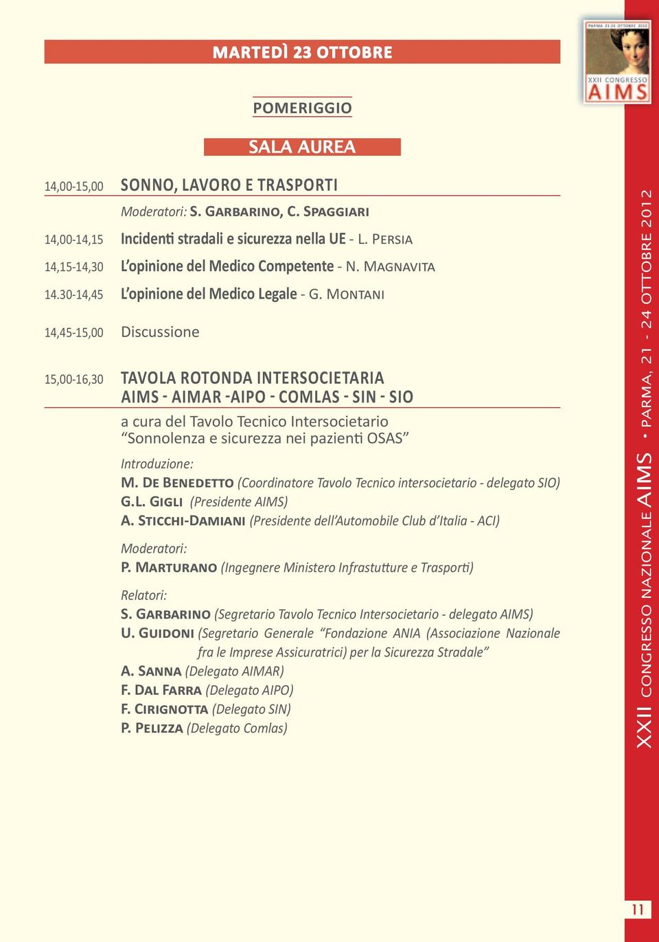 MONTANI 14,45-15,00 Discussione 15,00-16,30 TAVOLA ROTONDA INTERSOCIETARIA AIMS AIMAR AIPO COMLAS SIN SIO a cura del Tavolo Tecnico Intersocietario Sonnolenza e sicurezza nei pazienti OSAS