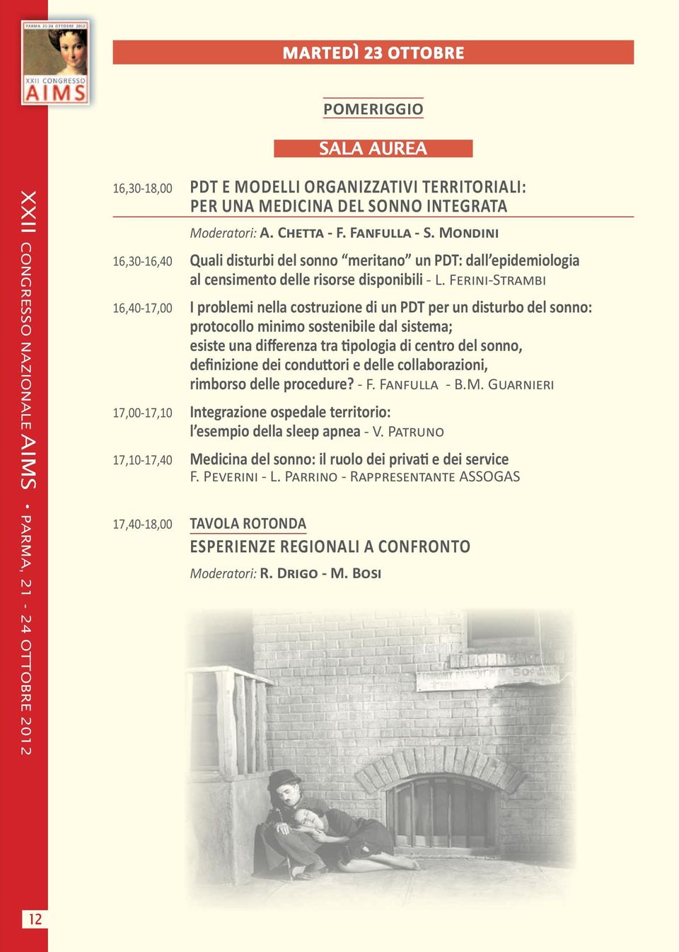 FERINI-STRAMBI 16,40-17,00 I problemi nella costruzione di un PDT per un disturbo del sonno: protocollo minimo sostenibile dal sistema; esiste una differenza tra tipologia di centro del sonno,