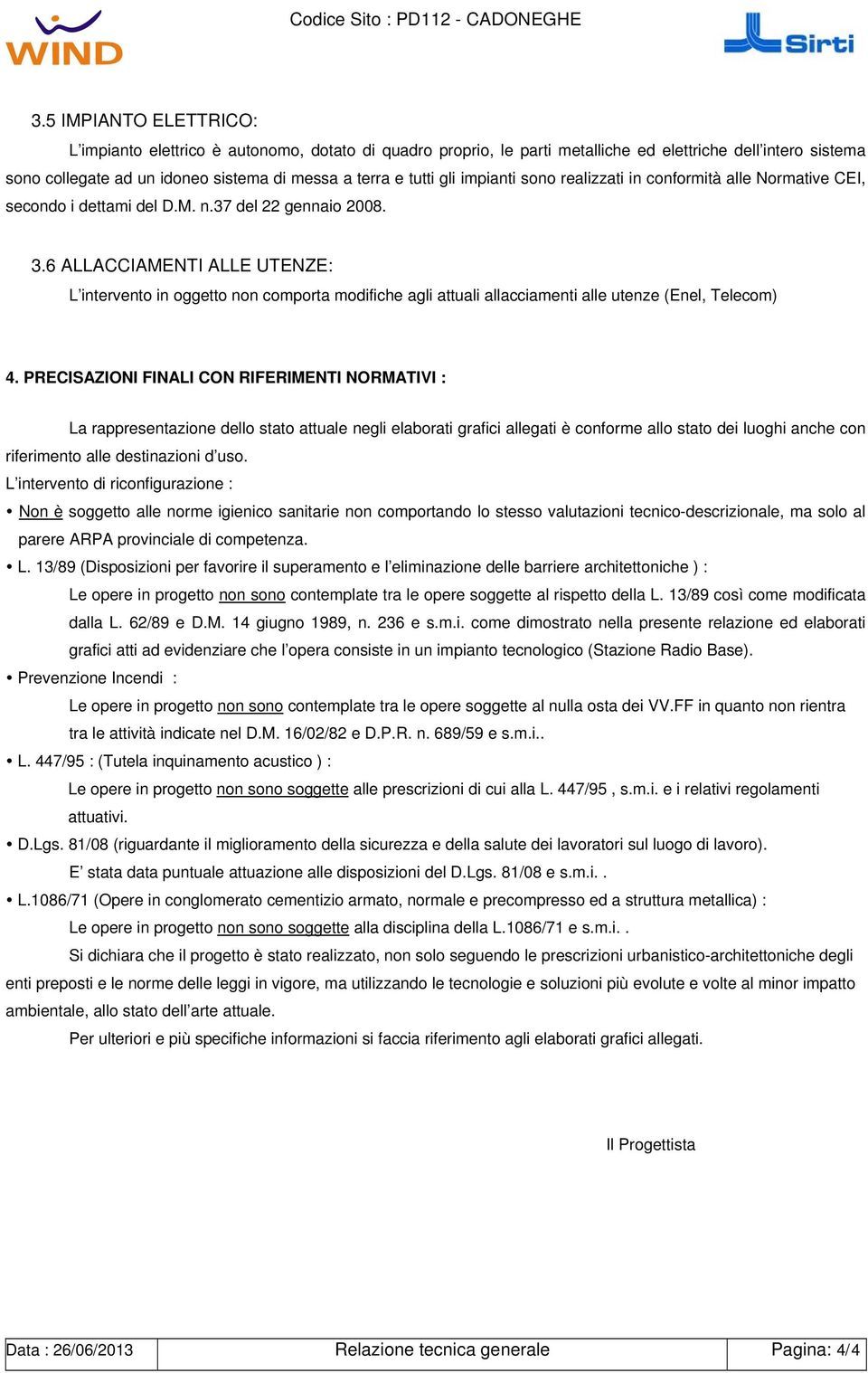 impianti sono realizzati in conformità alle Normative CEI, secondo i dettami del D.M. n.37 del 22 gennaio 2008. 3.