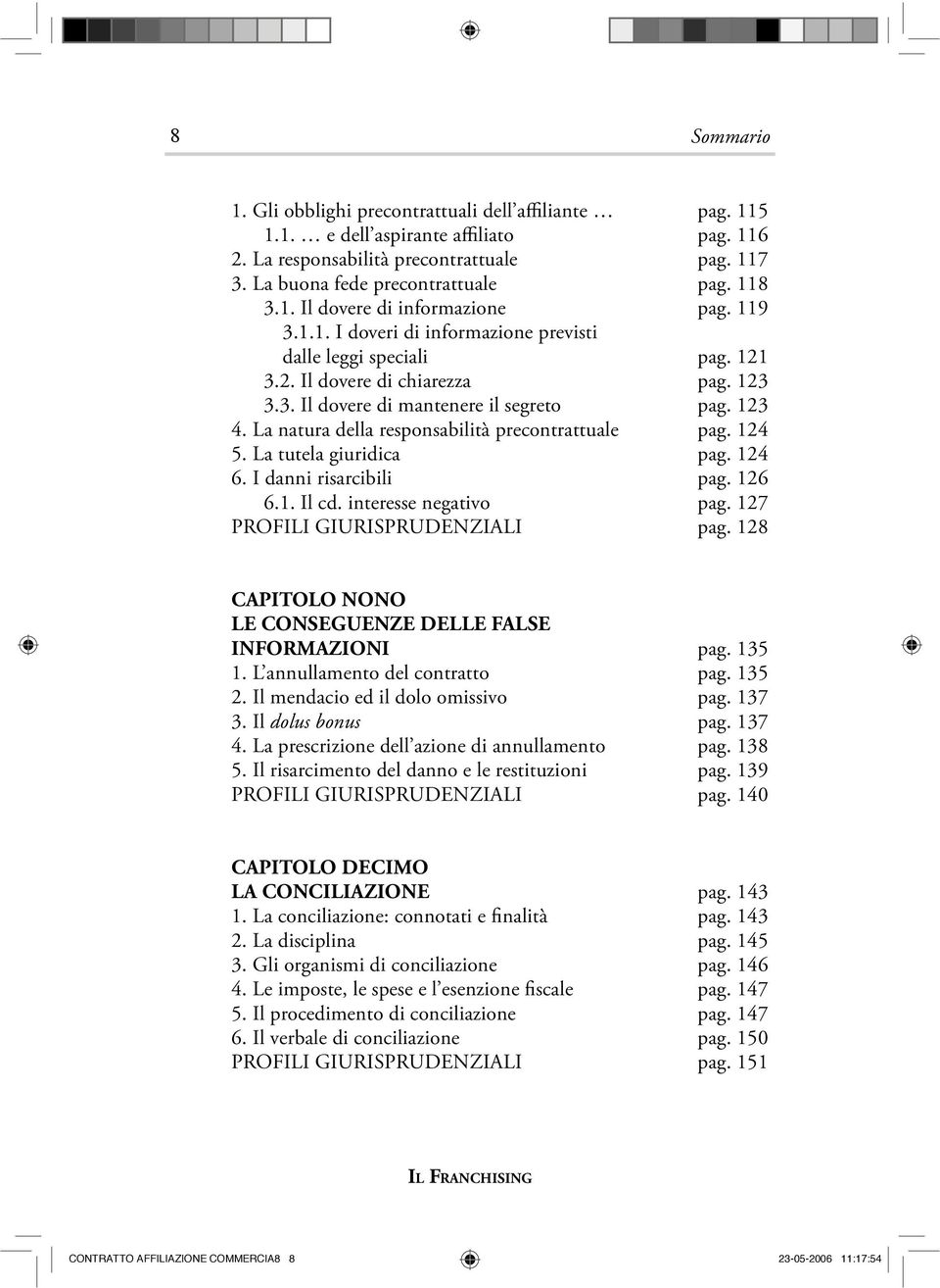 La natura della responsabilità precontrattuale pag. 124 5. La tutela giuridica pag. 124 6. I danni risarcibili pag. 126 6.1. Il cd. interesse negativo pag. 127 PROFILI GIURISPRUDENZIALI pag.