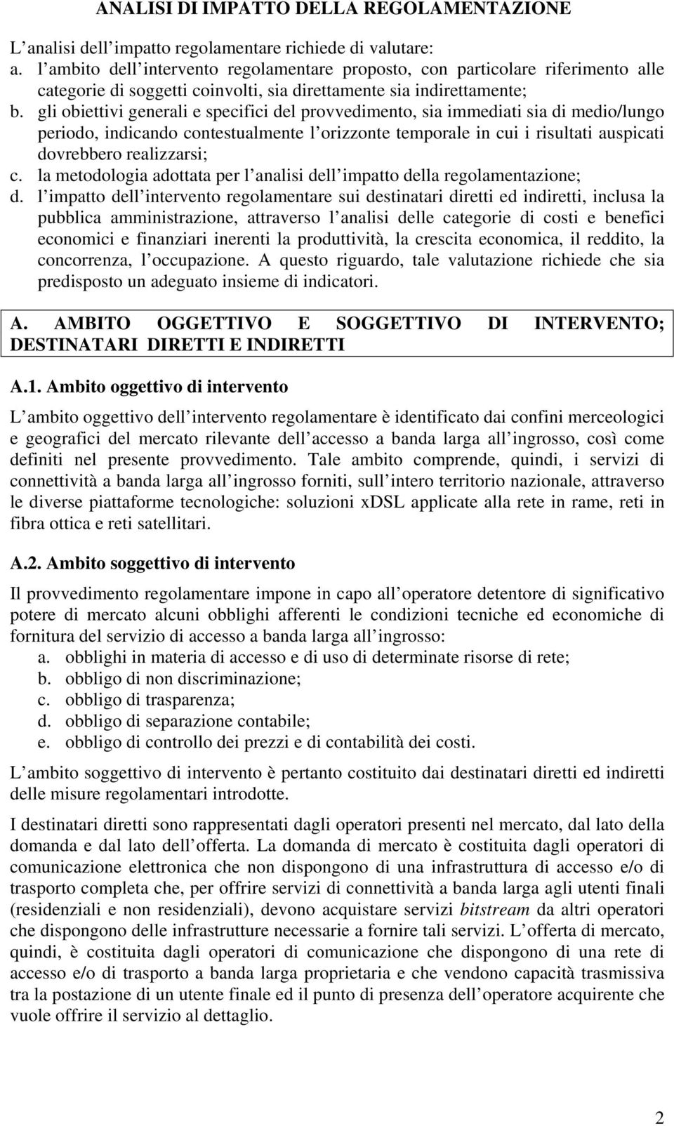 gli obiettivi generali e specifici del provvedimento, sia immediati sia di medio/lungo periodo, indicando contestualmente l orizzonte temporale in cui i risultati auspicati dovrebbero realizzarsi; c.