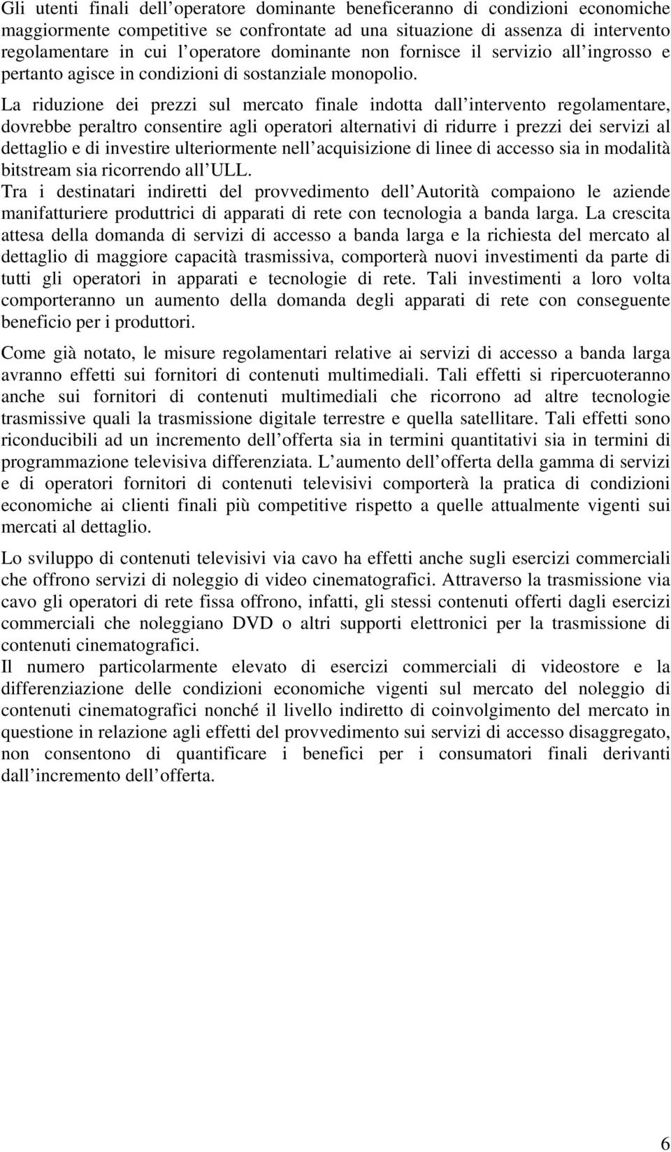 La riduzione dei prezzi sul mercato finale indotta dall intervento regolamentare, dovrebbe peraltro consentire agli operatori alternativi di ridurre i prezzi dei servizi al dettaglio e di investire