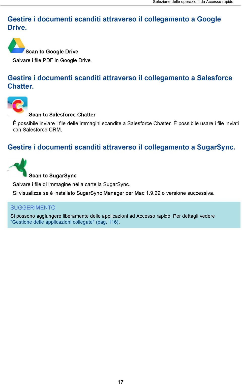 È possibile usare i file inviati con Salesforce CRM. Gestire i documenti scanditi attraverso il collegamento a SugarSync. Scan to SugarSync Salvare i file di immagine nella cartella SugarSync.