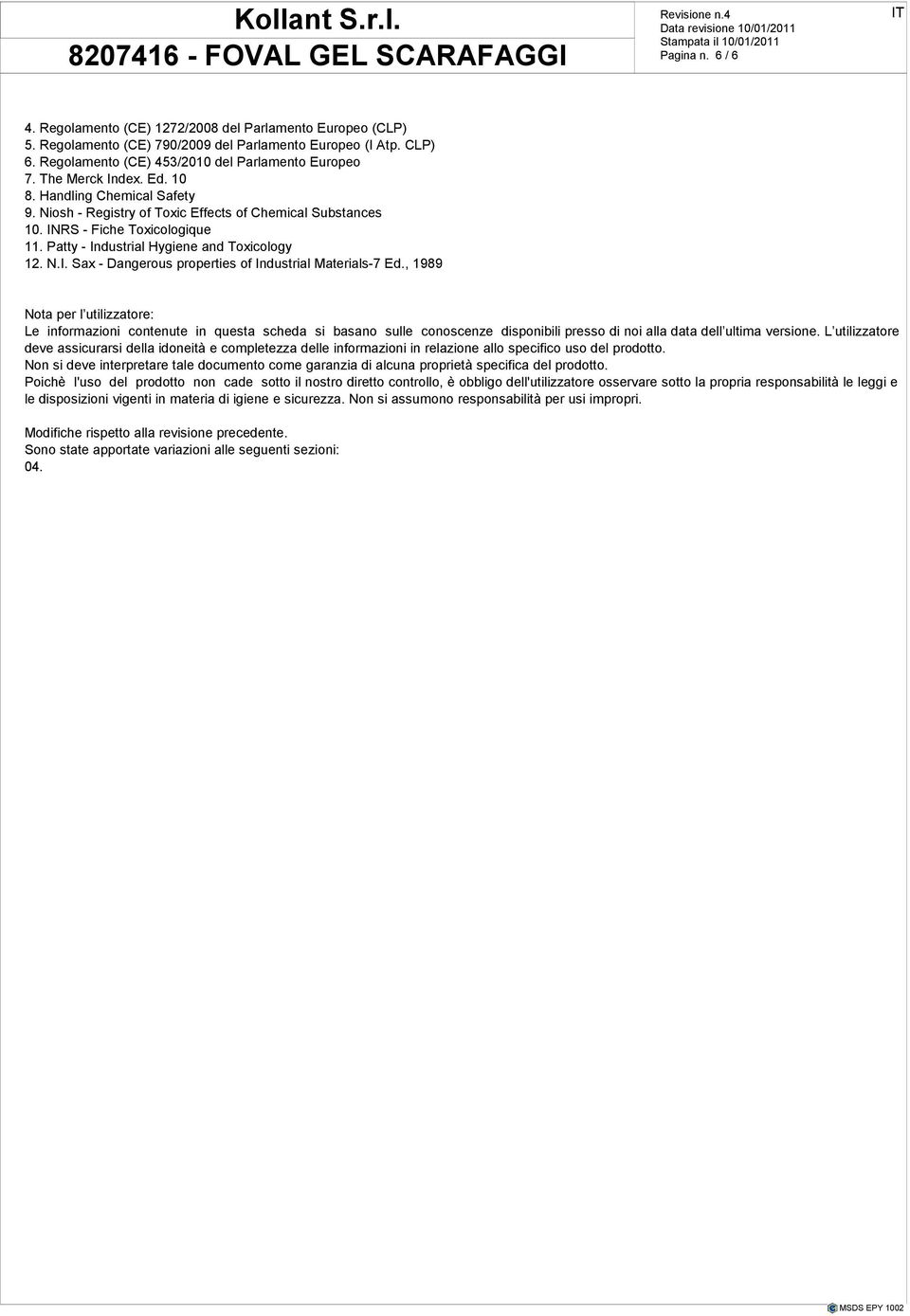 , 1989 Nota per l utilizzatore: Le informazioni contenute in questa scheda si basano sulle conoscenze disponibili presso di noi alla data dell ultima versione.