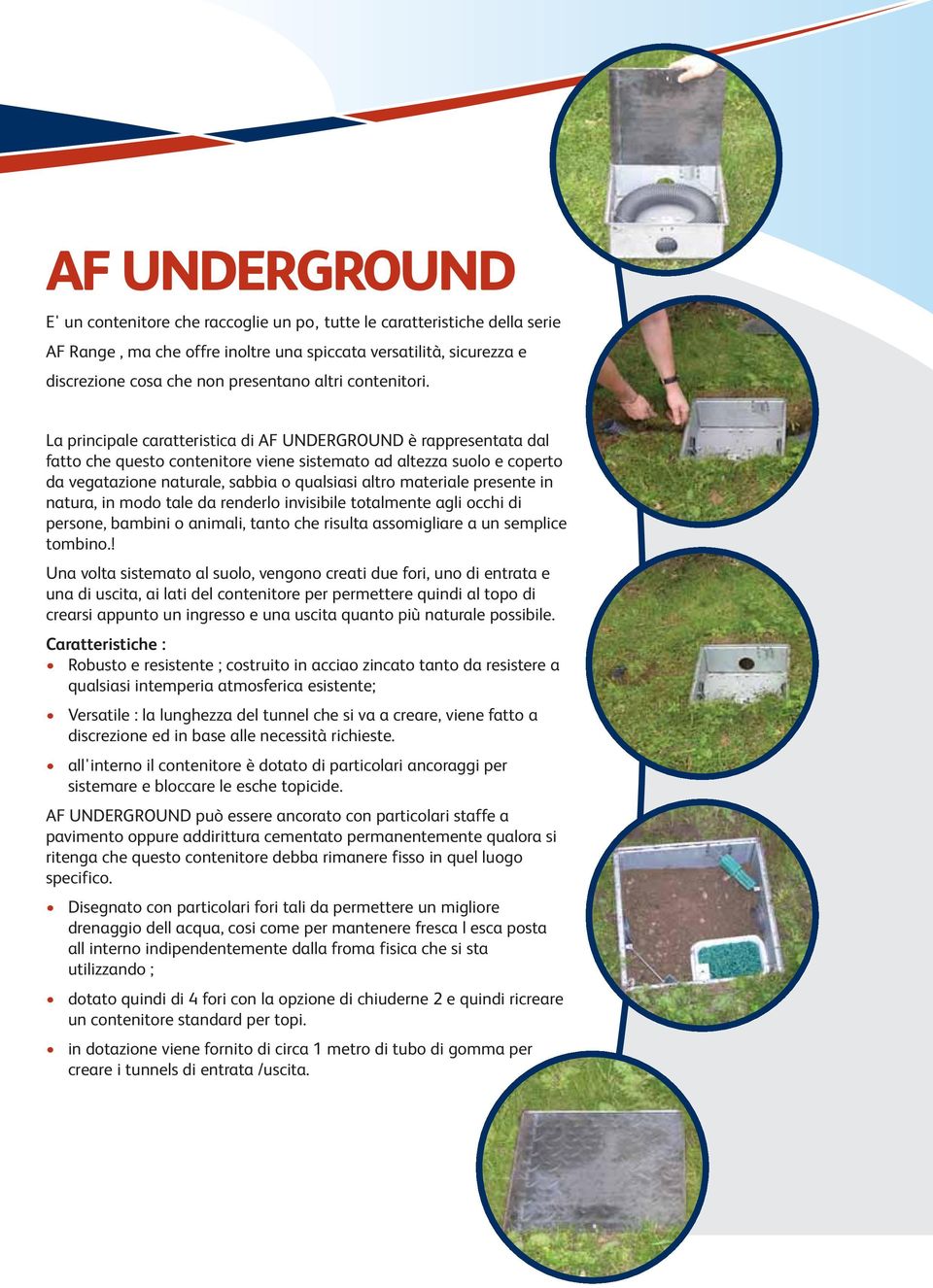 La principale caratteristica di AF UNDERGROUND è rappresentata dal fatto che questo contenitore viene sistemato ad altezza suolo e coperto da vegatazione naturale, sabbia o qualsiasi altro materiale