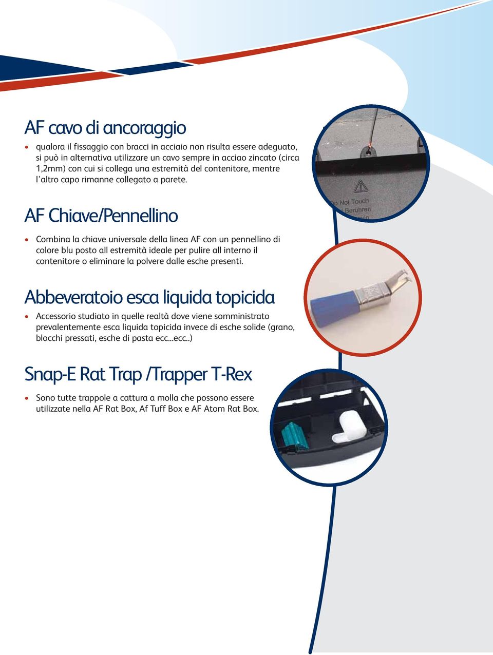 AF Chiave/Pennellino Combina la chiave universale della linea AF con un pennellino di colore blu posto all estremità ideale per pulire all interno il contenitore o eliminare la polvere dalle esche