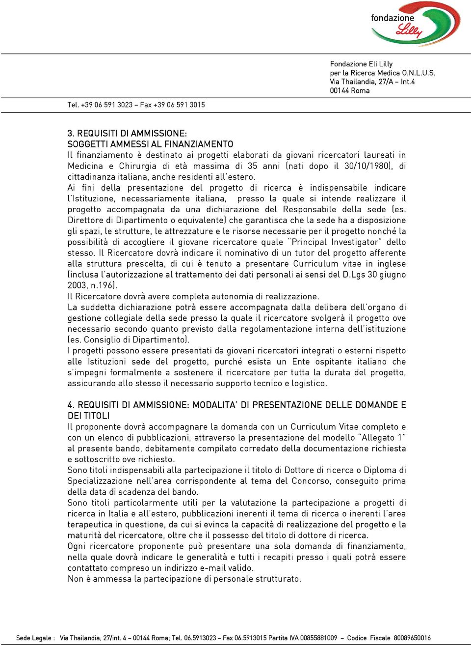 Ai fini della presentazione del progetto di ricerca è indispensabile indicare l Istituzione, necessariamente italiana, presso la quale si intende realizzare il progetto accompagnata da una