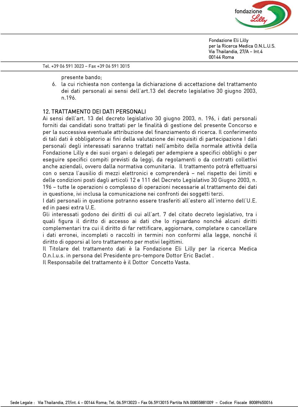 196, i dati personali forniti dai candidati sono trattati per le finalità di gestione del presente Concorso e per la successiva eventuale attribuzione del finanziamento di ricerca.