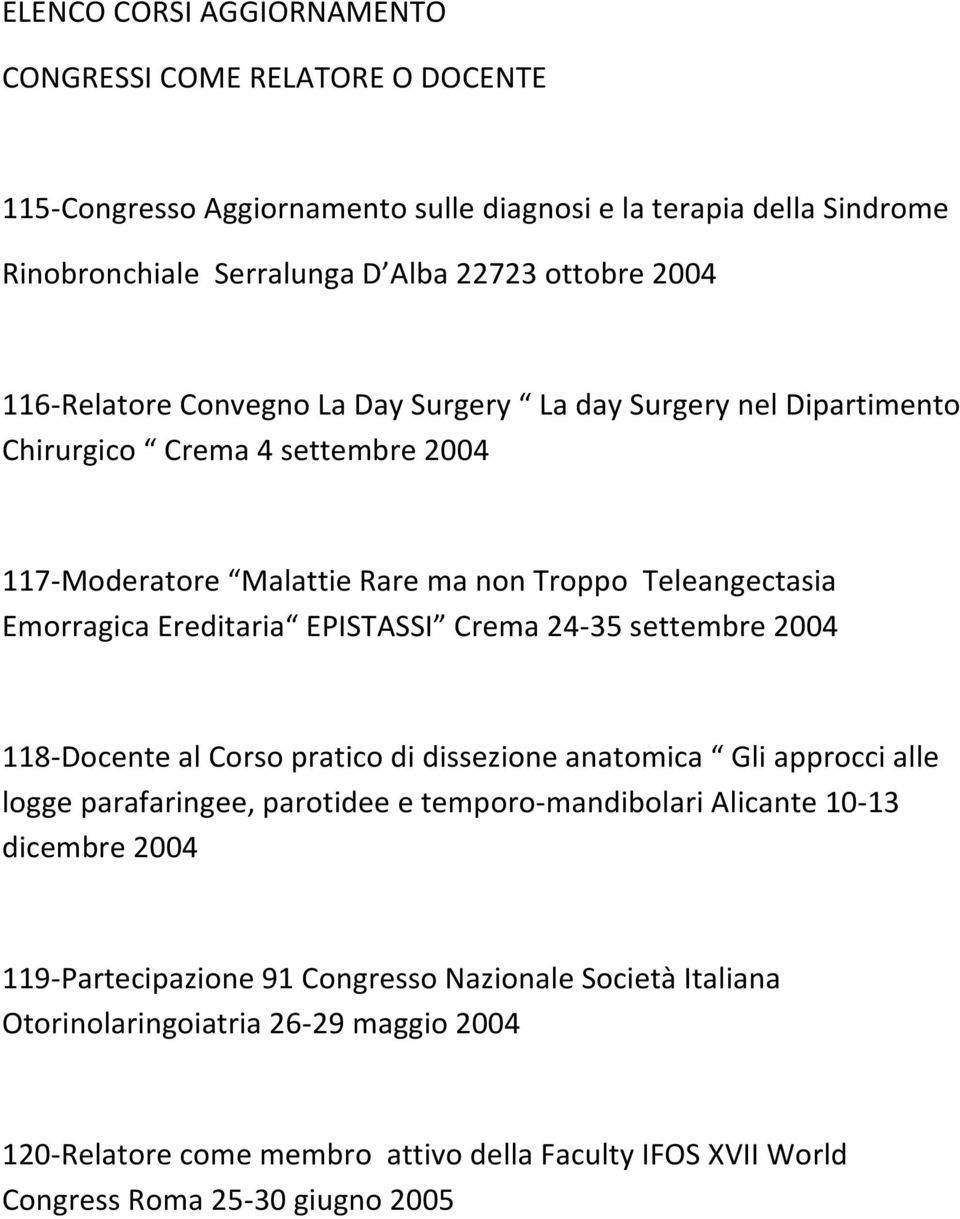 EPISTASSI Crema 24-35 settembre 2004 118-Docente al Corso pratico di dissezione anatomica Gli approcci alle logge parafaringee, parotidee e temporo-mandibolari Alicante 10-13 dicembre