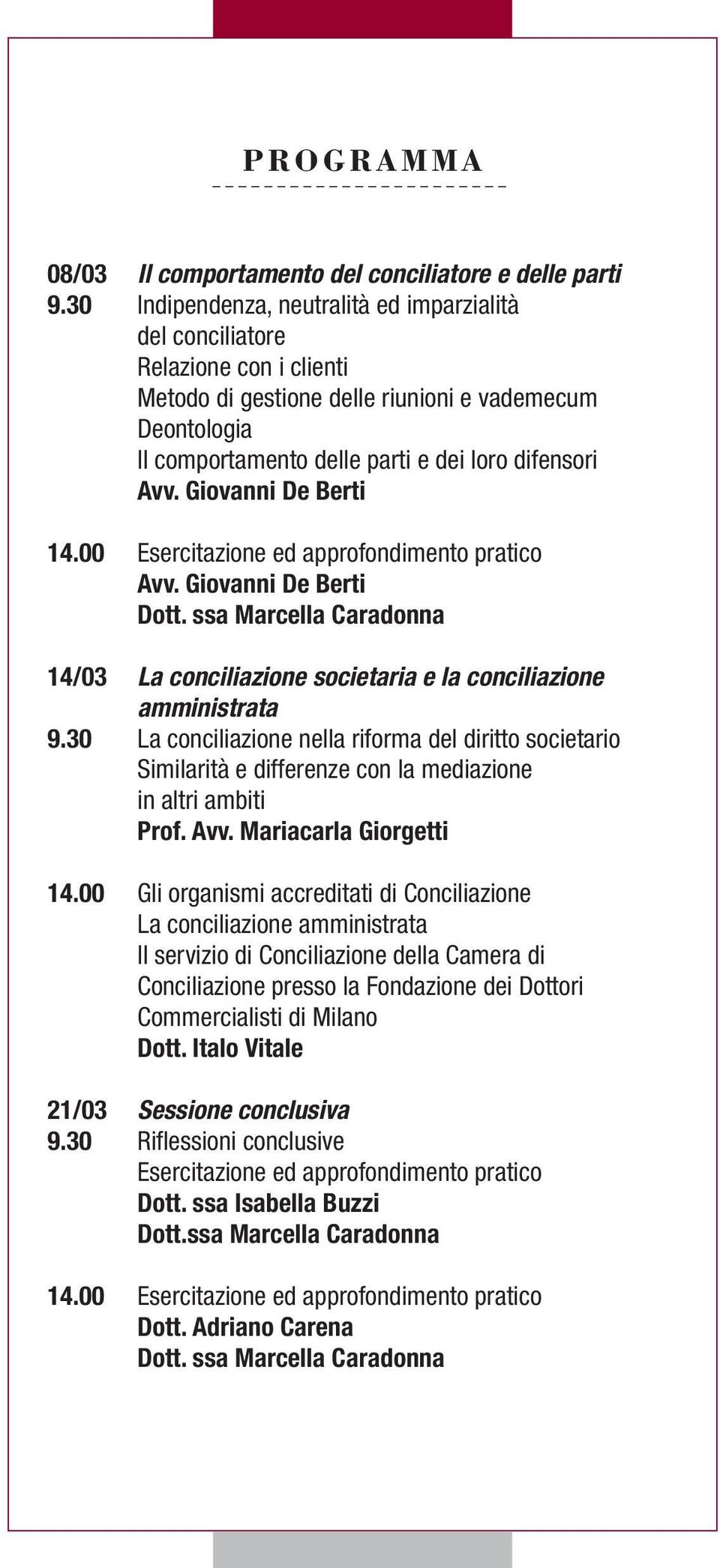Giovanni De Berti Avv. Giovanni De Berti Dott. ssa Marcella Caradonna 14/03 La conciliazione societaria e la conciliazione amministrata 9.