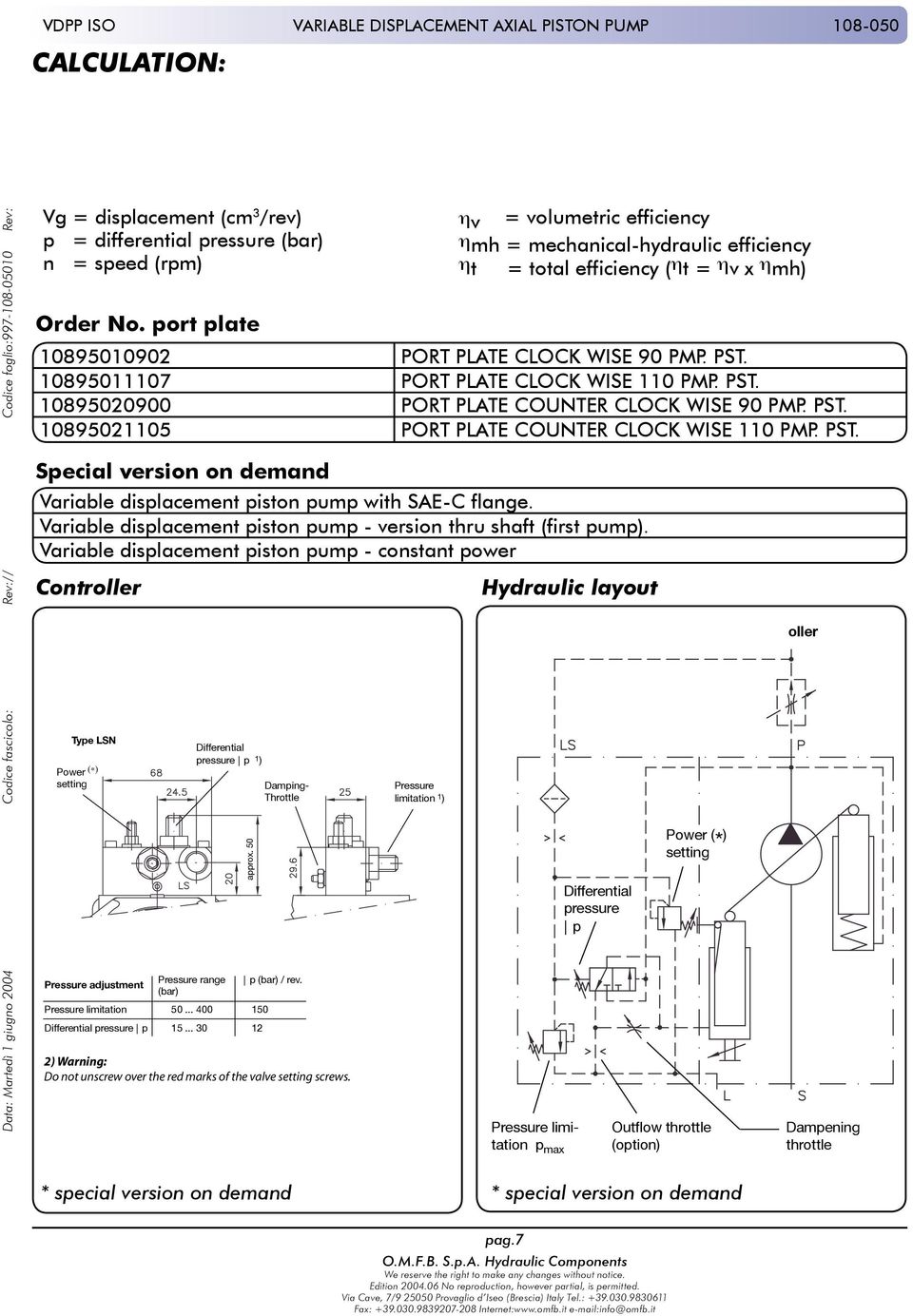 10895011107 PORT PLATE CLOCK WISE 110 PMP. PST. 10895020900 PORT PLATE COUNTER CLOCK WISE 90 PMP. PST. 10895021105 PORT PLATE COUNTER CLOCK WISE 110 PMP. PST. Special version on demand Variable displacement piston pump with SAE-C flange.