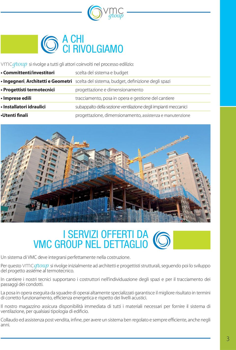 sezione ventilazione degli impianti meccanici Utenti finali progettazione, dimensionamento, assistenza e manutenzione I SERVIZI OFFERTI DA VMC GROUP NEL DETTAGLIO Un sistema di VMC deve integrarsi