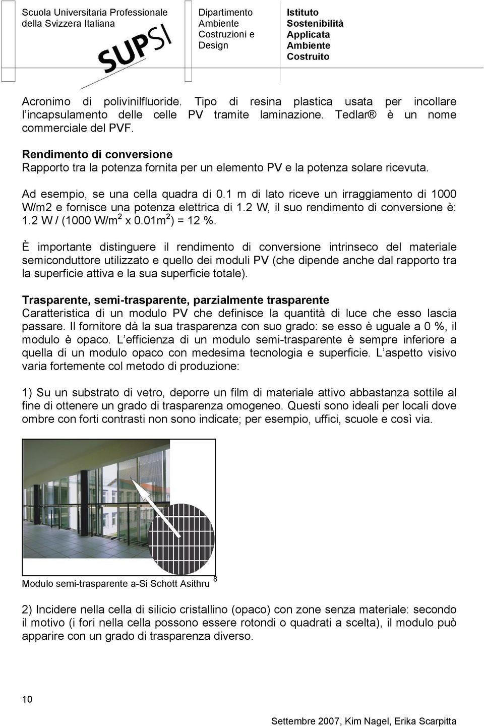 1 m di lato riceve un irraggiamento di 1000 W/m2 e fornisce una potenza elettrica di 1.2 W, il suo rendimento di conversione è: 1.2 W / (1000 W/m 2 x 0.01m 2 ) = 12 %.