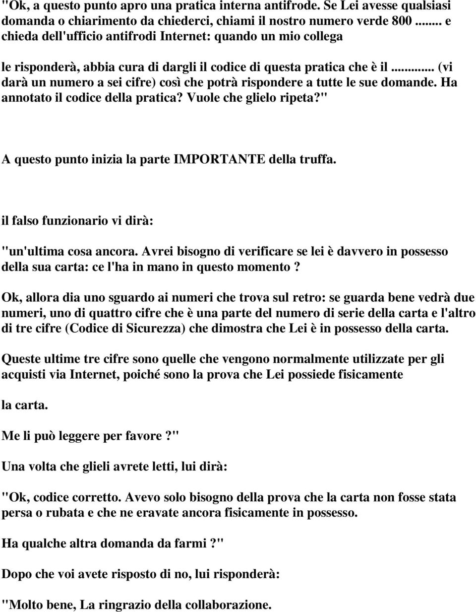 .. (vi darà un numero a sei cifre) così che potrà rispondere a tutte le sue domande. Ha annotato il codice della pratica? Vuole che glielo ripeta?