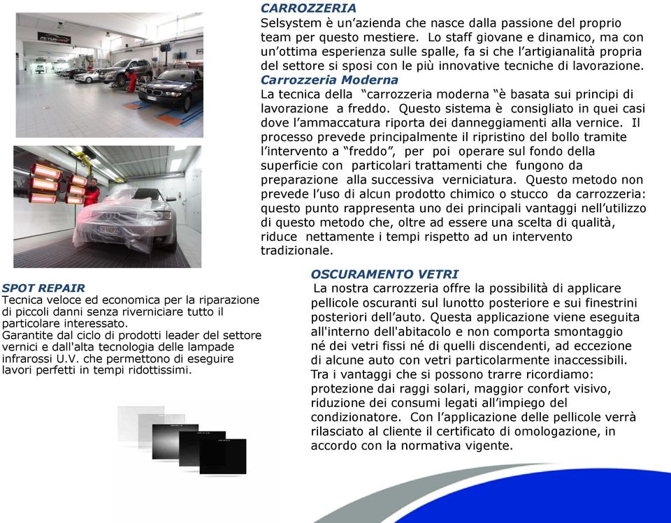 Carrozzeria Moderna La tecnica della carrozzeria moderna è basata sui principi di lavorazione a freddo.