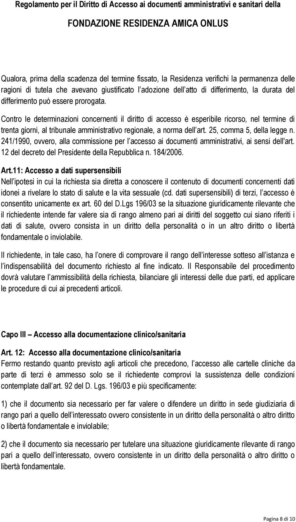 Contro le determinazioni concernenti il diritto di accesso è esperibile ricorso, nel termine di trenta giorni, al tribunale amministrativo regionale, a norma dell art. 25, comma 5, della legge n.