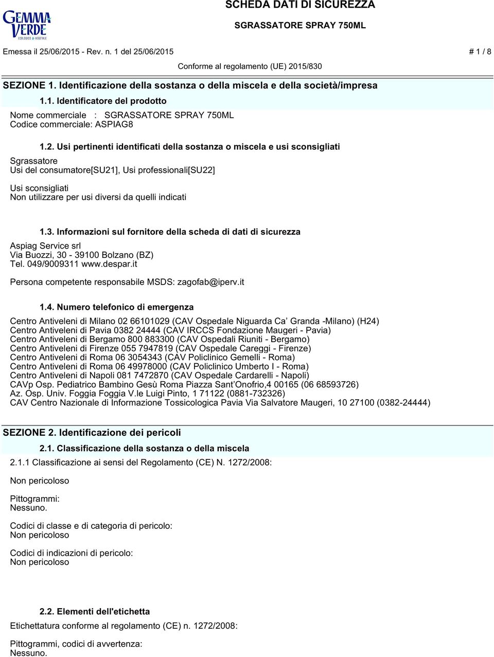 indicati 1.3. Informazioni sul fornitore della scheda di dati di sicurezza Aspiag Service srl Via Buozzi, 30-39100 Bolzano (BZ) Tel. 049/9009311 www.despar.