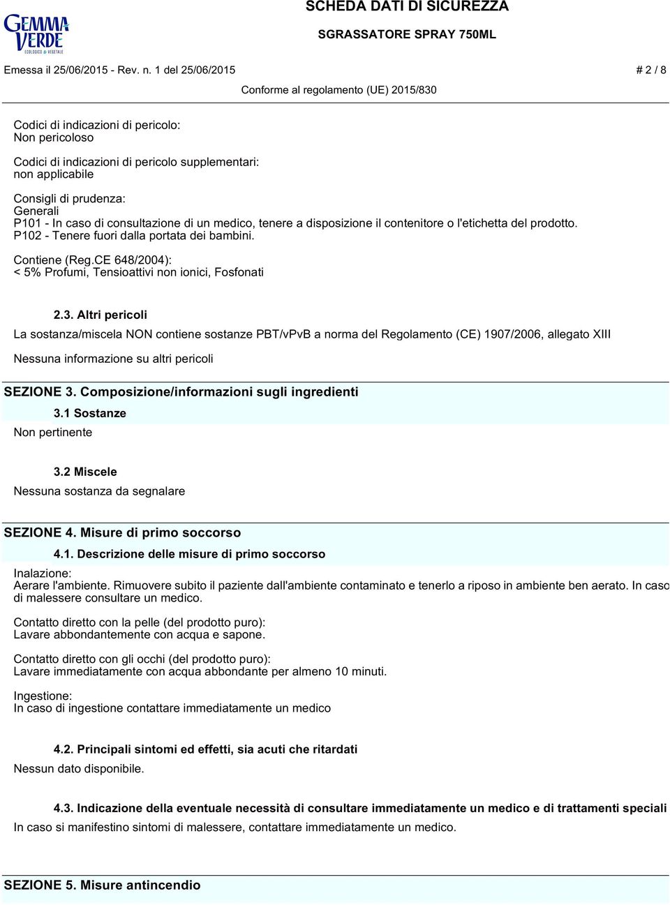 consultazione di un medico, tenere a disposizione il contenitore o l'etichetta del prodotto. P102 - Tenere fuori dalla portata dei bambini. Contiene (Reg.