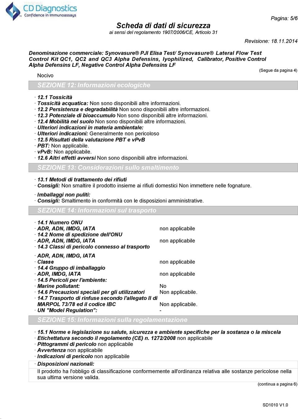 Ulteriori indicazioni in materia ambientale: Ulteriori indicazioni: Generalmente non pericoloso 12.5 Risultati della valutazione PBT e vpvb PBT: Non applicabile. vpvb: Non applicabile. 12.6 Altri effetti avversi Non sono disponibili altre informazioni.