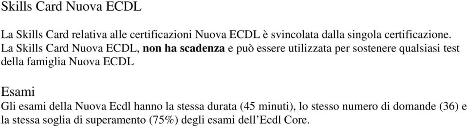 La Skills Card Nuova ECDL, non ha scadenza e può essere utilizzata per sostenere qualsiasi test della