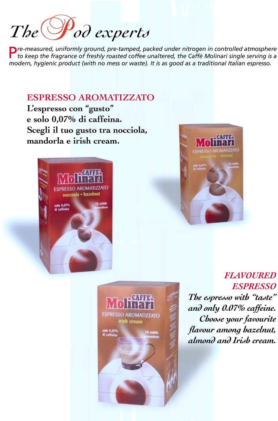 It is as good as a traditional Italian espresso. ESPRESSO AROMATIZZATO L espresso con gusto e solo 0,07% di caffeina.