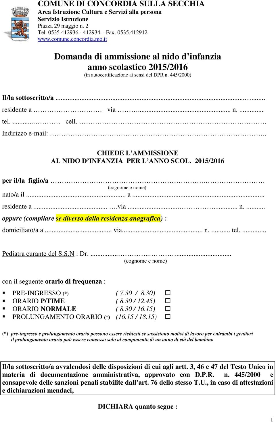 . Indirizzo e-mail:.. CHIEDE L AMMISSIONE AL NIDO D INFANZIA PER L ANNO SCOL. 2015/2016 per il/la figlio/a. (cognome e nome) nato/a il... a... residente a....via...... n.... oppure (compilare se diverso dalla residenza anagrafica) : domiciliato/a a.