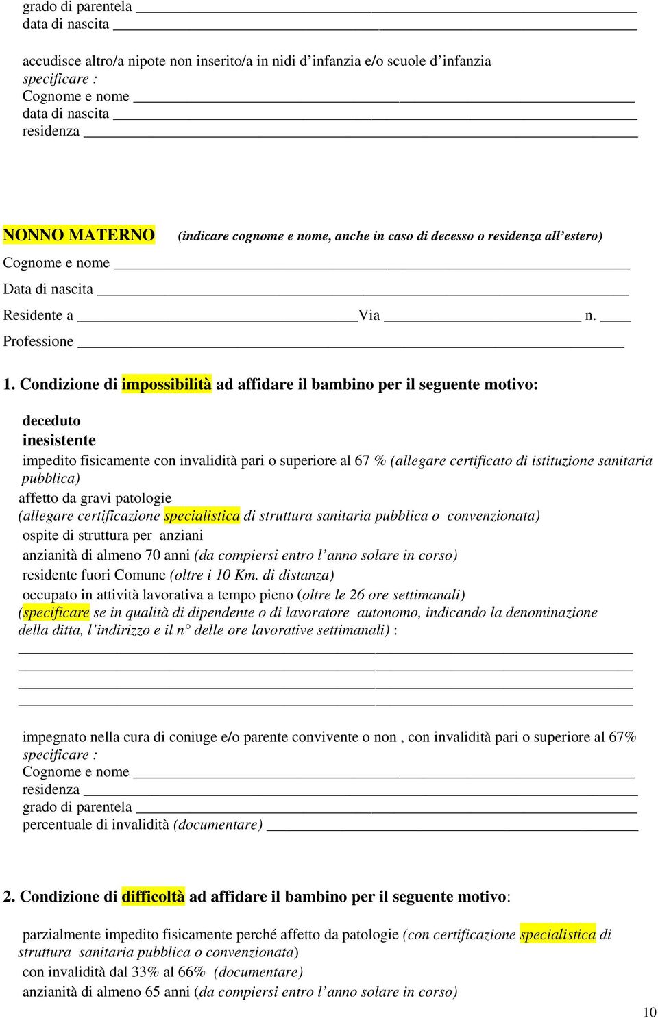 Condizione di impossibilità ad affidare il bambino per il seguente motivo: deceduto inesistente impedito fisicamente con invalidità pari o superiore al 67 % (allegare certificato di istituzione