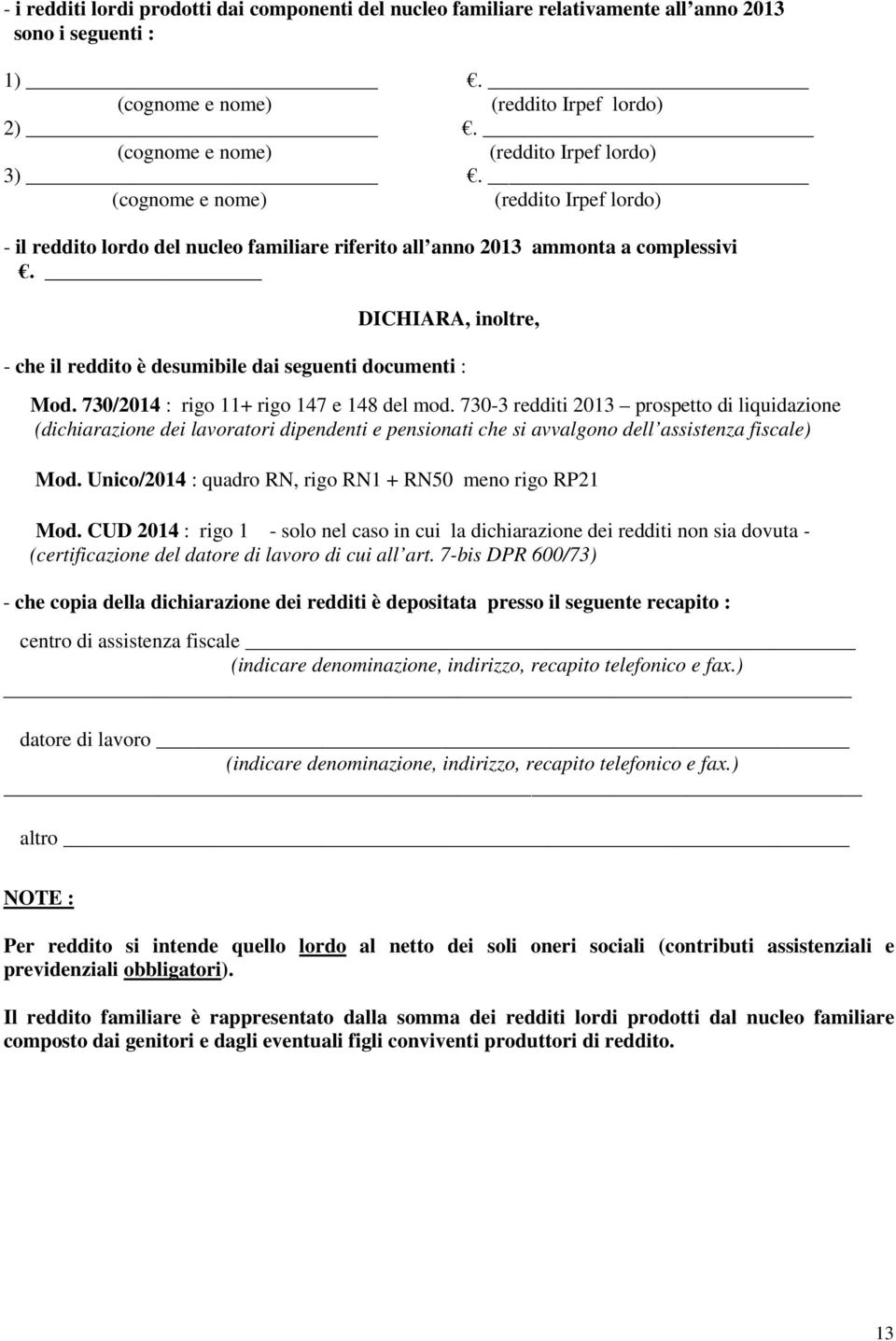 DICHIARA, inoltre, - che il reddito è desumibile dai seguenti documenti : Mod. 730/2014 : rigo 11+ rigo 147 e 148 del mod.