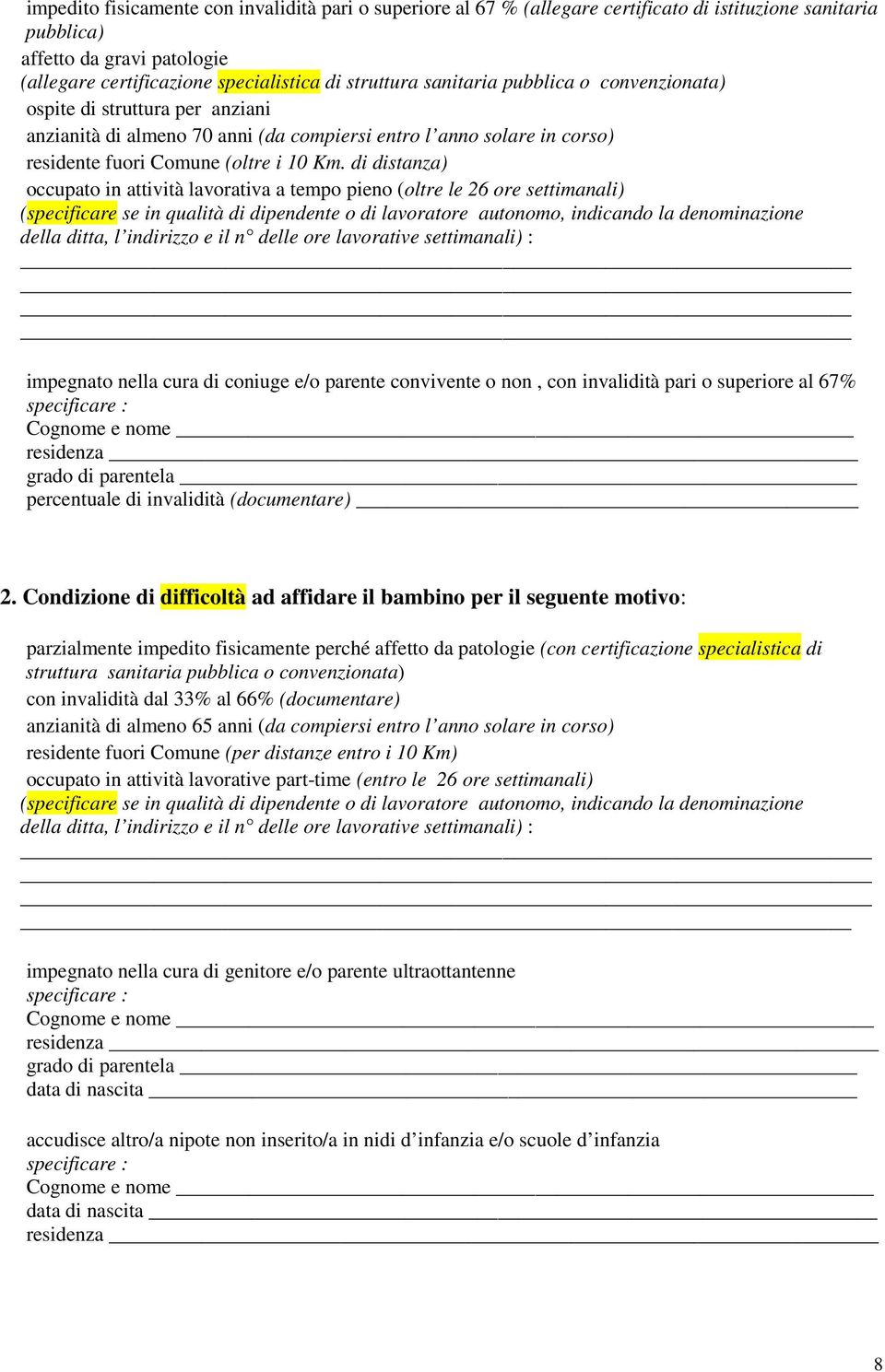 di distanza) occupato in attività lavorativa a tempo pieno (oltre le 26 ore settimanali) impegnato nella cura di coniuge e/o parente convivente o non, con invalidità pari o superiore al 67% Cognome e