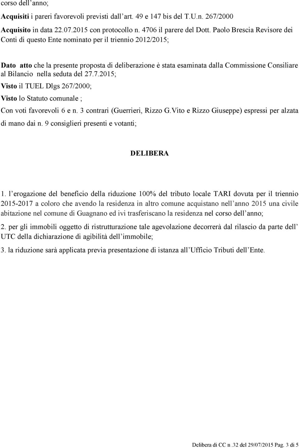 nella seduta del 27.7.2015; Visto il TUEL Dlgs 267/2000; Visto lo Statuto comunale ; Con voti favorevoli 6 e n. 3 contrari (Guerrieri, Rizzo G.Vito e Rizzo Giuseppe) espressi per alzata di mano dai n.