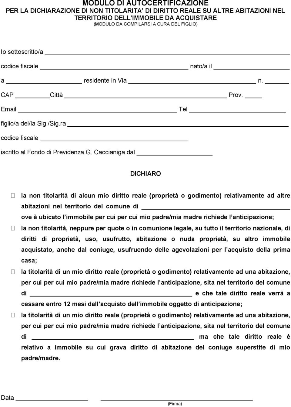 padre/mia madre richiede l anticipazione; la non titolarità, neppure per quote o in comunione legale, su tutto il territorio nazionale, di diritti di proprietà, uso, usufrutto, abitazione o nuda