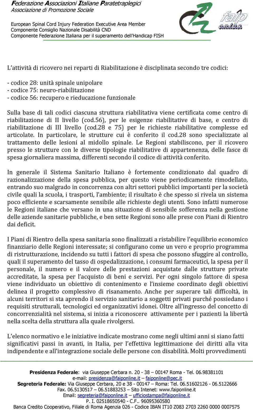 56), per le esigenze riabilitative di base, e centro di riabilitazione di III livello (cod.28 e 75) per le richieste riabilitative complesse ed articolate.