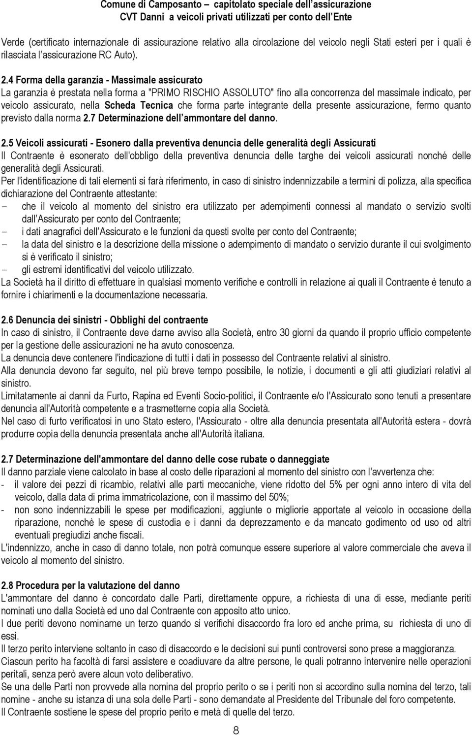 che forma parte integrante della presente assicurazione, fermo quanto previsto dalla norma 2.