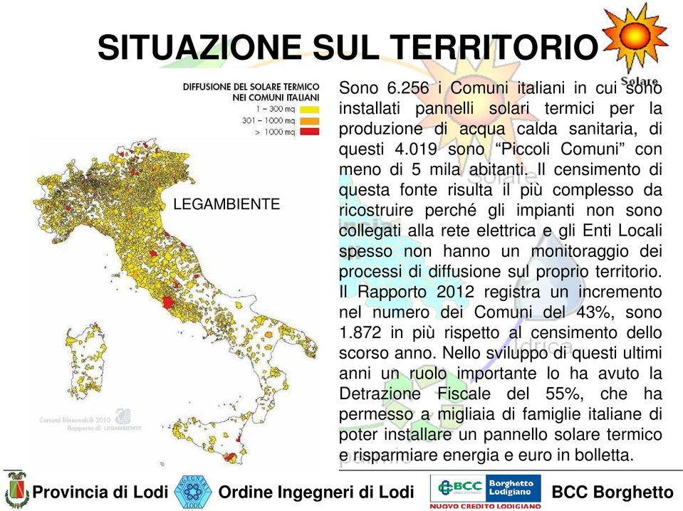 Il censimento di questa fonte risulta il più complesso da ricostruire perché gli impianti non sono collegati alla rete elettrica e gli Enti Locali spesso non hanno un monitoraggio dei processi di